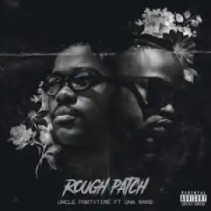 Uncle Partytime - Rough Patch Ft. Una Rams